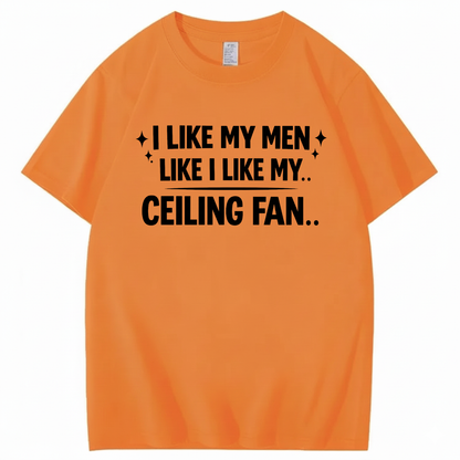 I LIKE MY MEN LIKE I LIKE MY.. CEILING FAN.. T - SHIRT (FRONT PRINT)