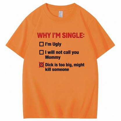 WHY I'M SINGLE T - SHIRT (FRONT PRINT)