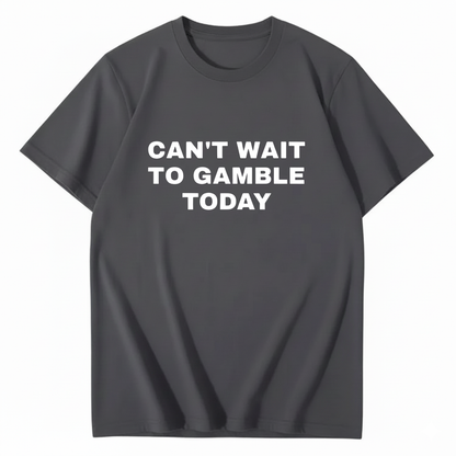 CAN'T WAIT TO GAMBLE TODAY T-Shirt