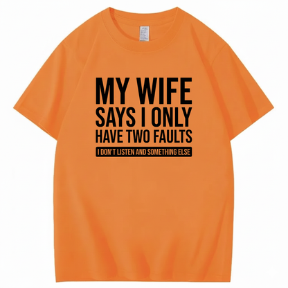 MY WIFE SAYS I ONLY HAVE TWO FAULTS T - SHIRT (FRONT PRINT)