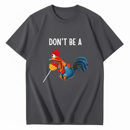 "Don't Be A..." Cartoon Rooster T-Shirt (FRONT PRINT)
