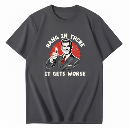 Hang In There  It Gets Worse T-shirt