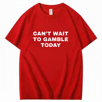 CAN'T WAIT TO GAMBLE TODAY T-Shirt