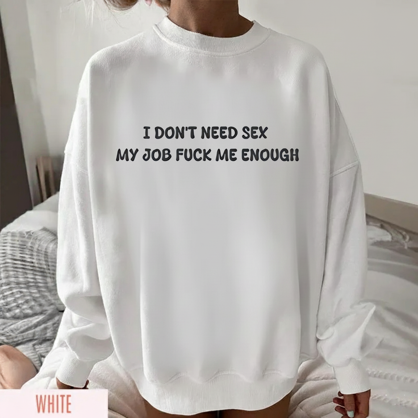 I don't need sex, my job fucks me enough Sweatshirt