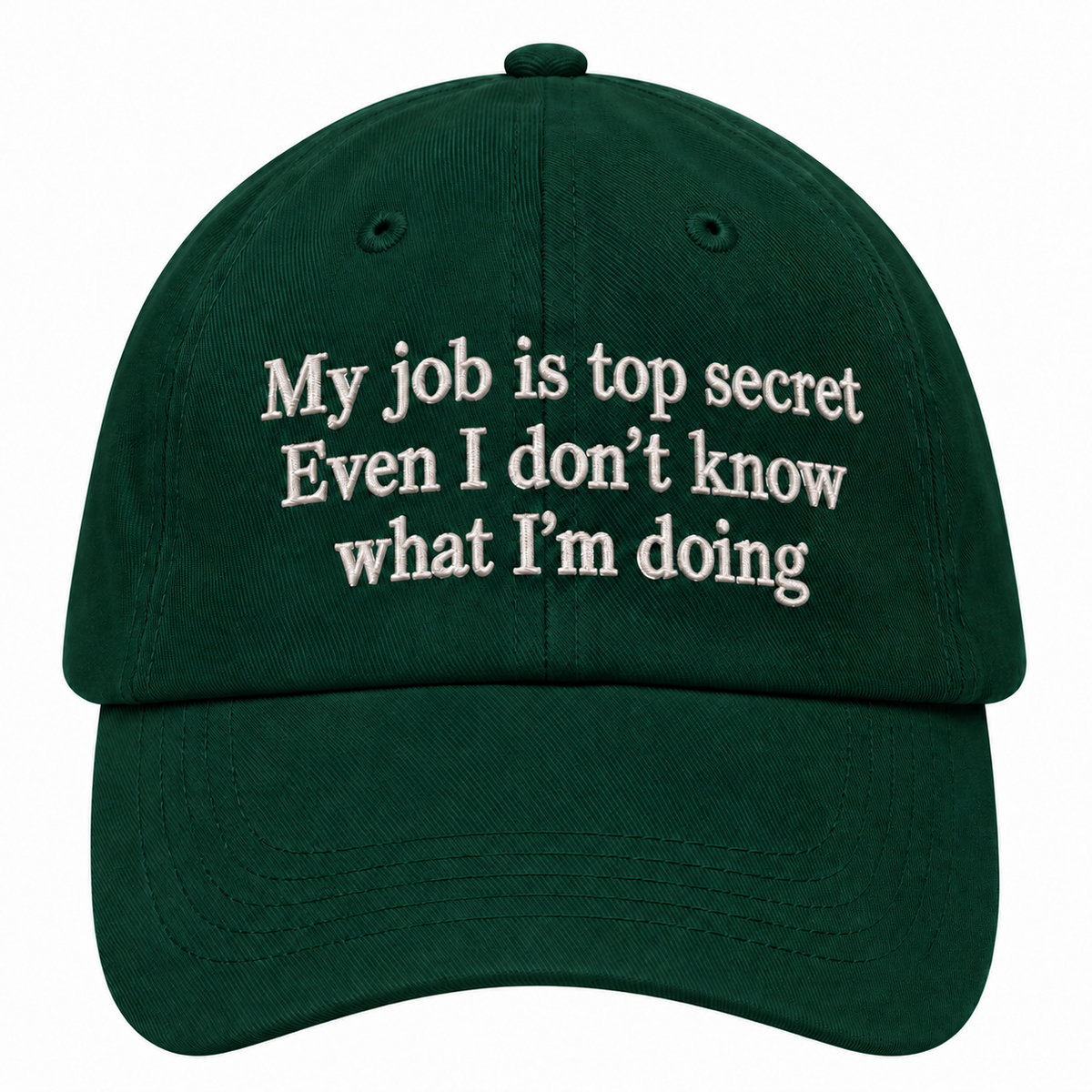 MY JOB IS TOP SECRET EVEN I DON’T KNOW WHAT I’M DOING - EMBROIDERED HAT