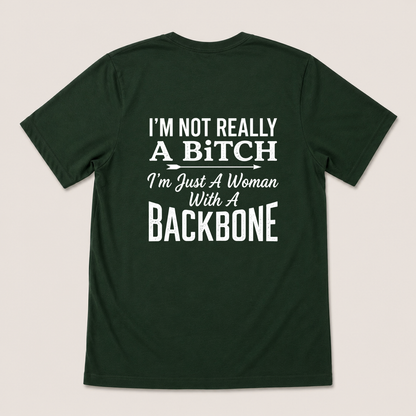 I’M NOT REALLY A BITCH I’M JUST A WOMAN WITH A BACKBONE T-SHIRT (BACK PRINT)