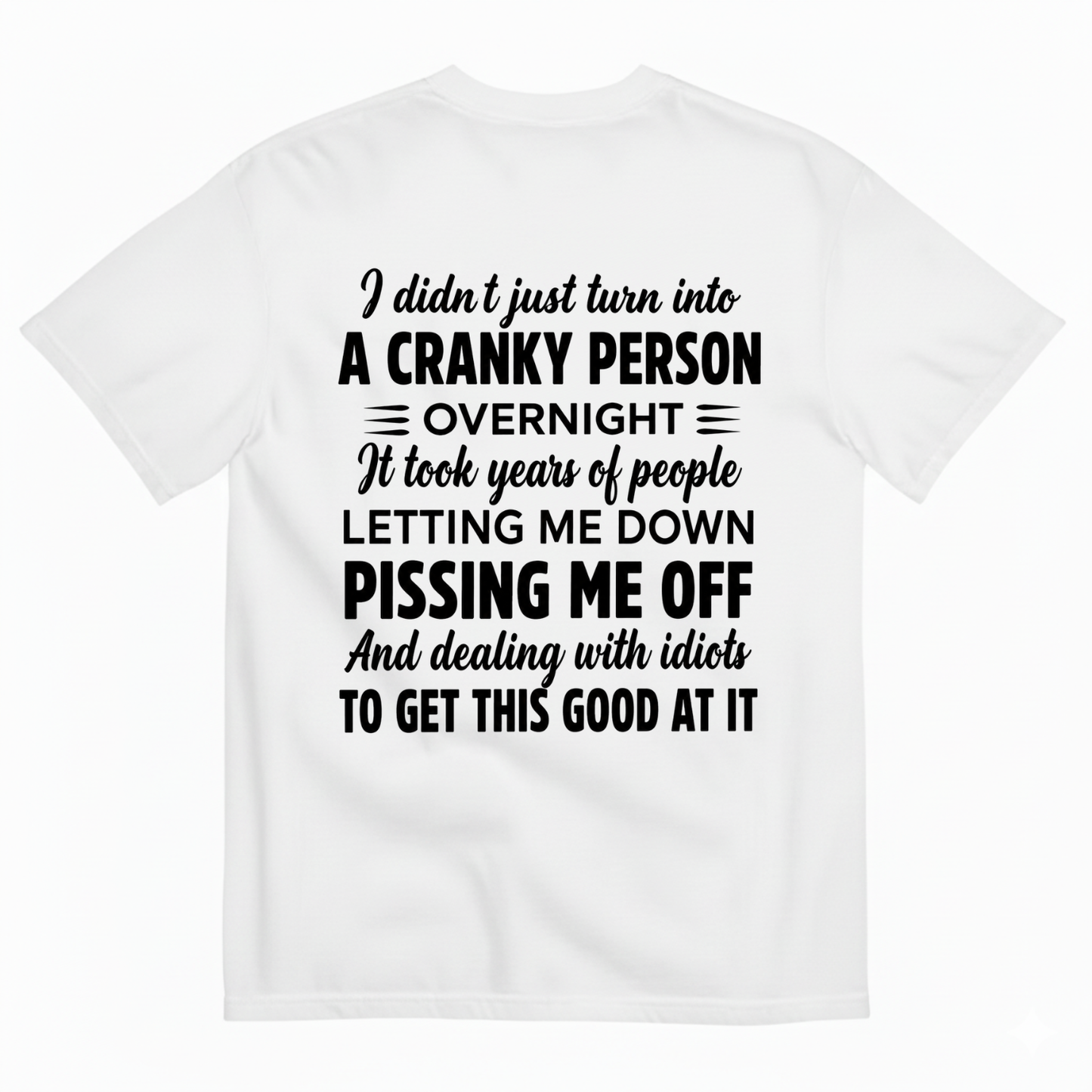 I DIDN'T JUST TURN INTO A CRANKY PERSON OVERNIGHT T-SHIRT (BACK PRINT)