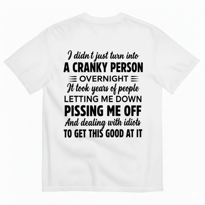 I DIDN'T JUST TURN INTO A CRANKY PERSON OVERNIGHT T-SHIRT (BACK PRINT)