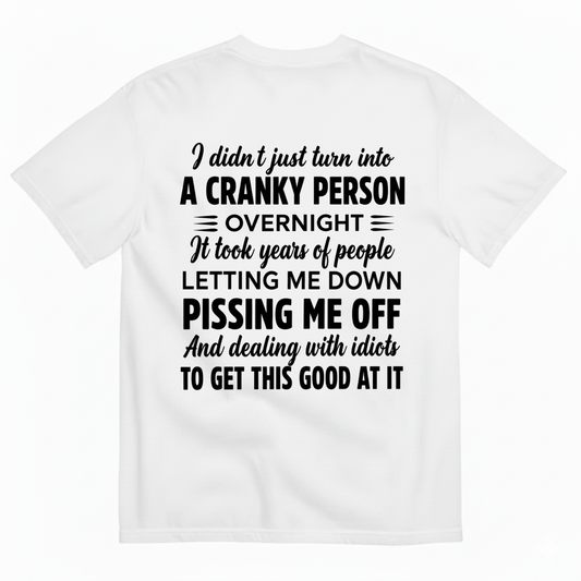 I DIDN'T JUST TURN INTO A CRANKY PERSON OVERNIGHT T-SHIRT (BACK PRINT)