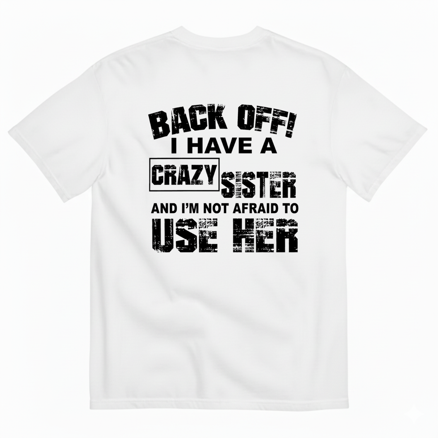 BACK OFF! I HAVE A CRAZY SISTER AND I’M NOT AFRAID TO USE HER T-SHIRT (BACK PRINT)