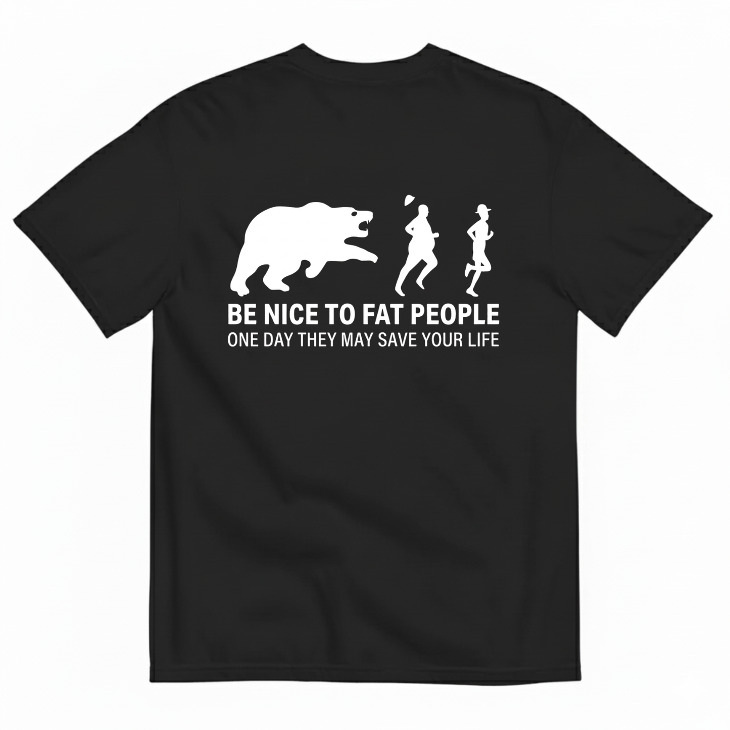 BE NICE TO FAT PEOPLE ONE DAY THEY MAY SAVE YOUR LIFE T-SHIRT (BACK PRINT)