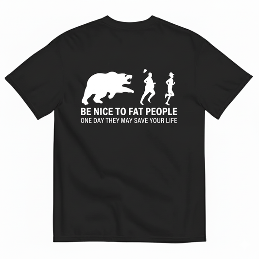 BE NICE TO FAT PEOPLE ONE DAY THEY MAY SAVE YOUR LIFE T-SHIRT (BACK PRINT)