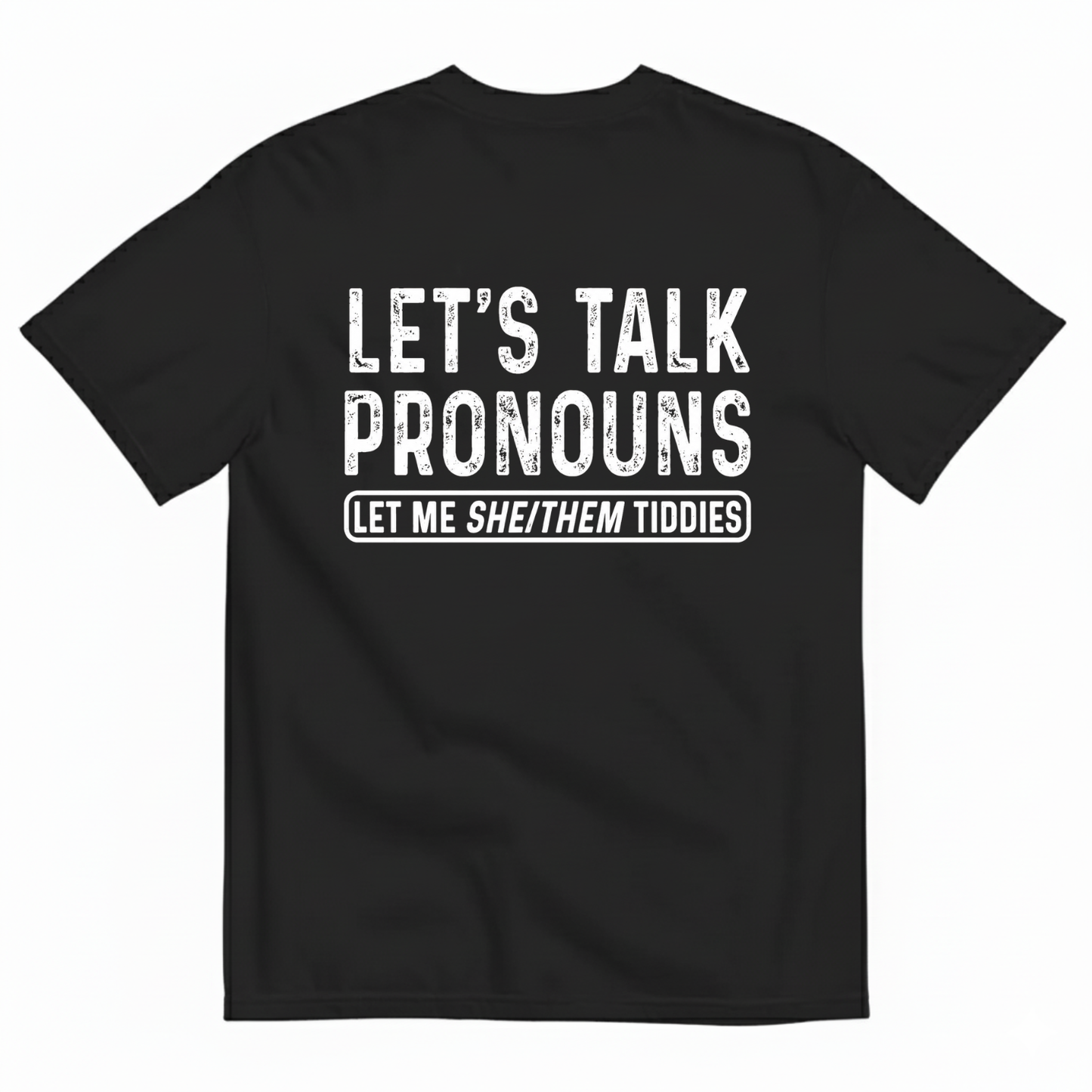 LET’S TALK PRONOUNS (LET ME SHE/THEM TIDDIES) T-SHIRT (BACK PRINT)