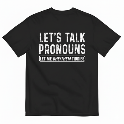LET’S TALK PRONOUNS (LET ME SHE/THEM TIDDIES) T-SHIRT (BACK PRINT)