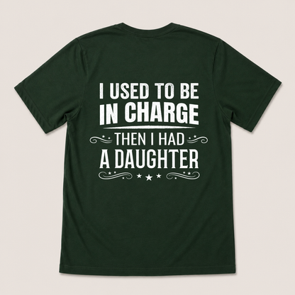 I USED TO BE IN CHARGE THEN I HAD A DAUGHTER T-SHIRT (BACK PRINT)