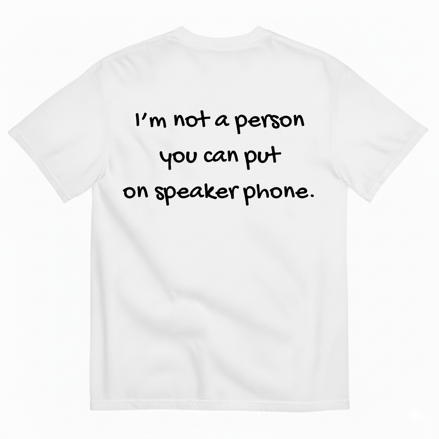 I'M NOT A PERSON YOU CAN PUT ON SPEAKERPHONE T-SHIRT (BACK PRINT)