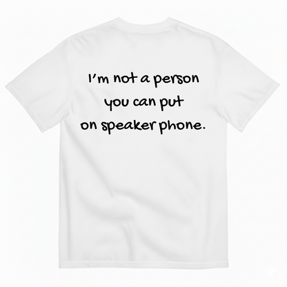 I'M NOT A PERSON YOU CAN PUT ON SPEAKERPHONE T-SHIRT (BACK PRINT)