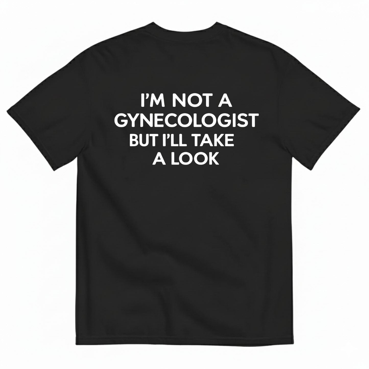 I'M NOT A GYNECOLOGIST BUT I'LL TAKE A LOOK T-SHIRT (BACK PRINT)