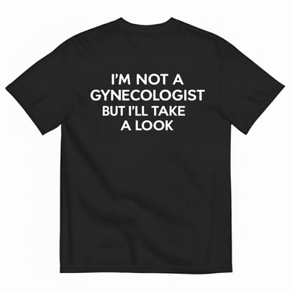 I'M NOT A GYNECOLOGIST BUT I'LL TAKE A LOOK T-SHIRT (BACK PRINT)
