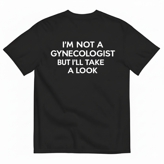 I'M NOT A GYNECOLOGIST BUT I'LL TAKE A LOOK T-SHIRT (BACK PRINT)