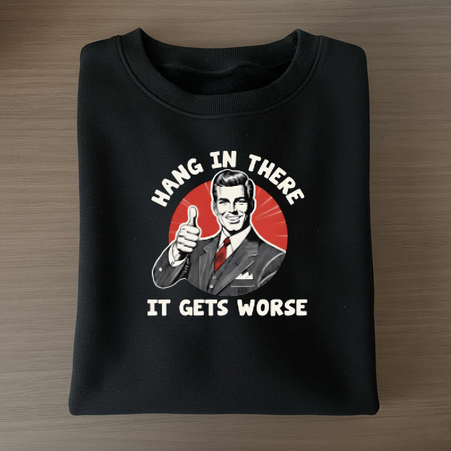 Hang In There It Gets Worse Sweatshirt (FRONT PRINT)