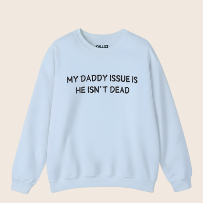 “My Daddy Issue Is He Isn't Dead” Dark Humor Crewneck