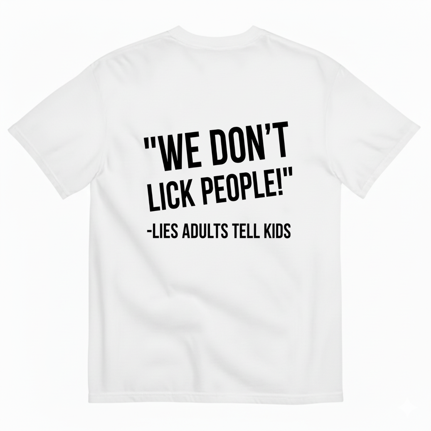 WE DON'T LICK PEOPLE! -LIES ADULTS TELL KIDS T-SHIRT (BACK PRINT)