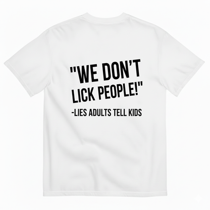 WE DON'T LICK PEOPLE! -LIES ADULTS TELL KIDS T-SHIRT (BACK PRINT)