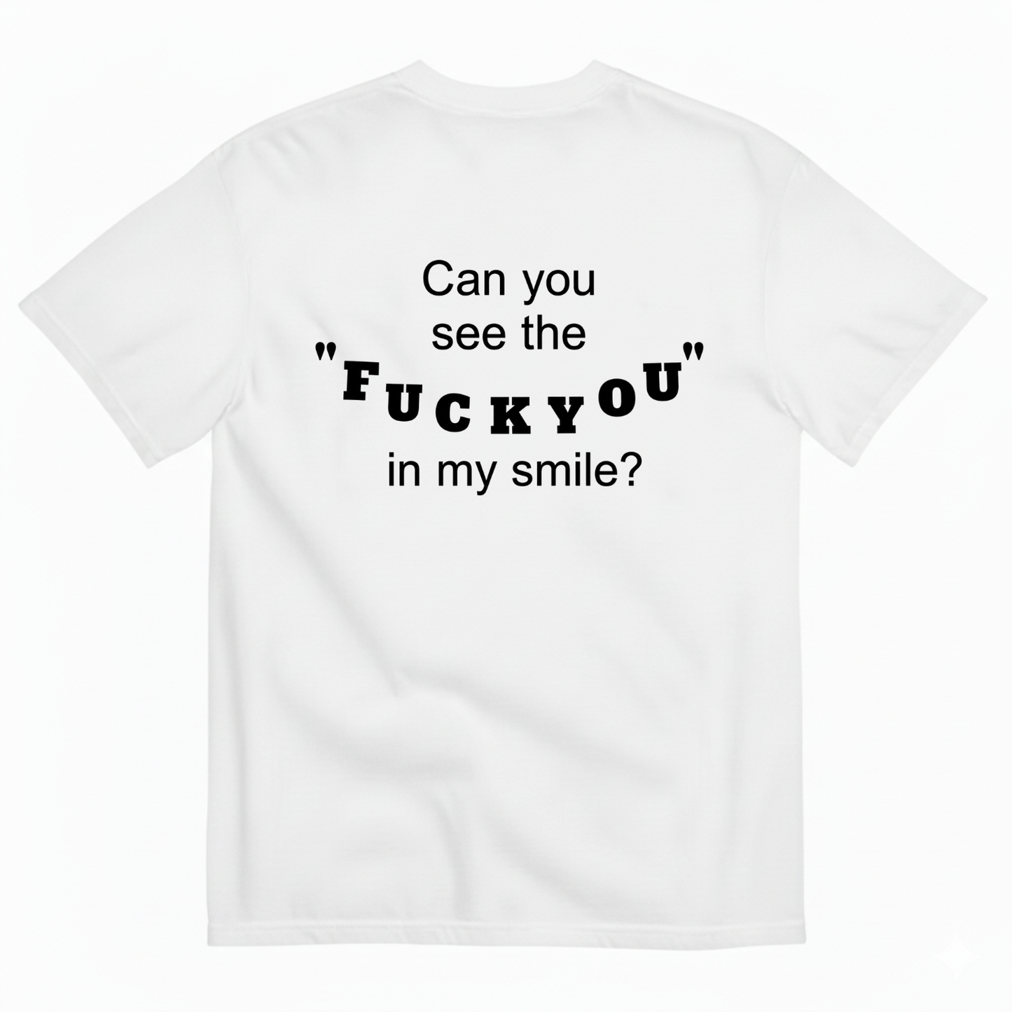CAN YOU SEE THE "FUCK YOU" IN MY SMILE? T-SHIRT (BACK PRINT)