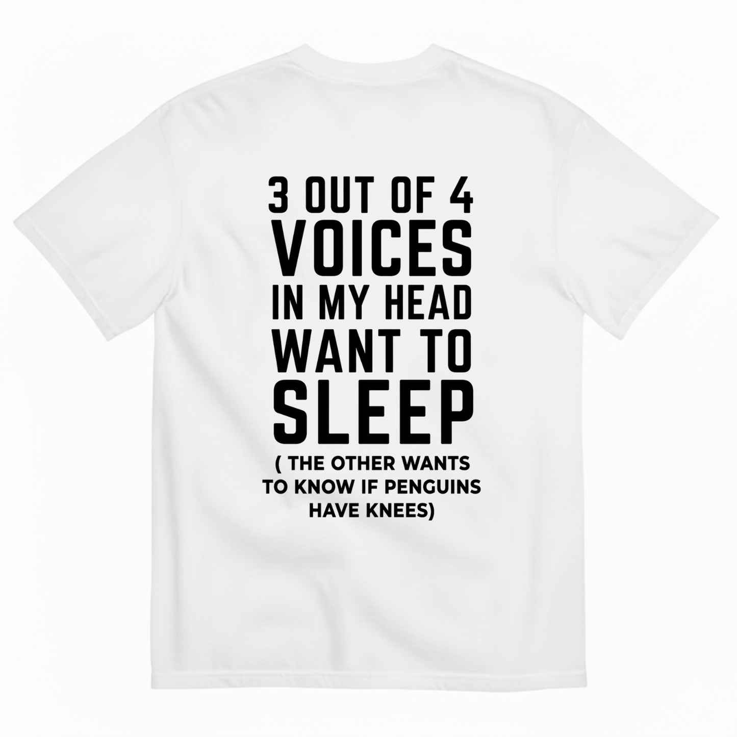 3 OUT OF 4 VOICES IN MY HEAD WANT TO SLEEP T-SHIRT (BACK PRINT)