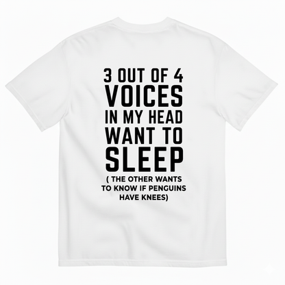 3 OUT OF 4 VOICES IN MY HEAD WANT TO SLEEP T-SHIRT (BACK PRINT)