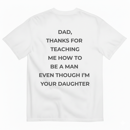 DAD, THANKS FOR TEACHING ME HOW TO BE A MAN EVEN THOUGH I'M YOUR DAUGHTER T-SHIRT (BACK PRINT)