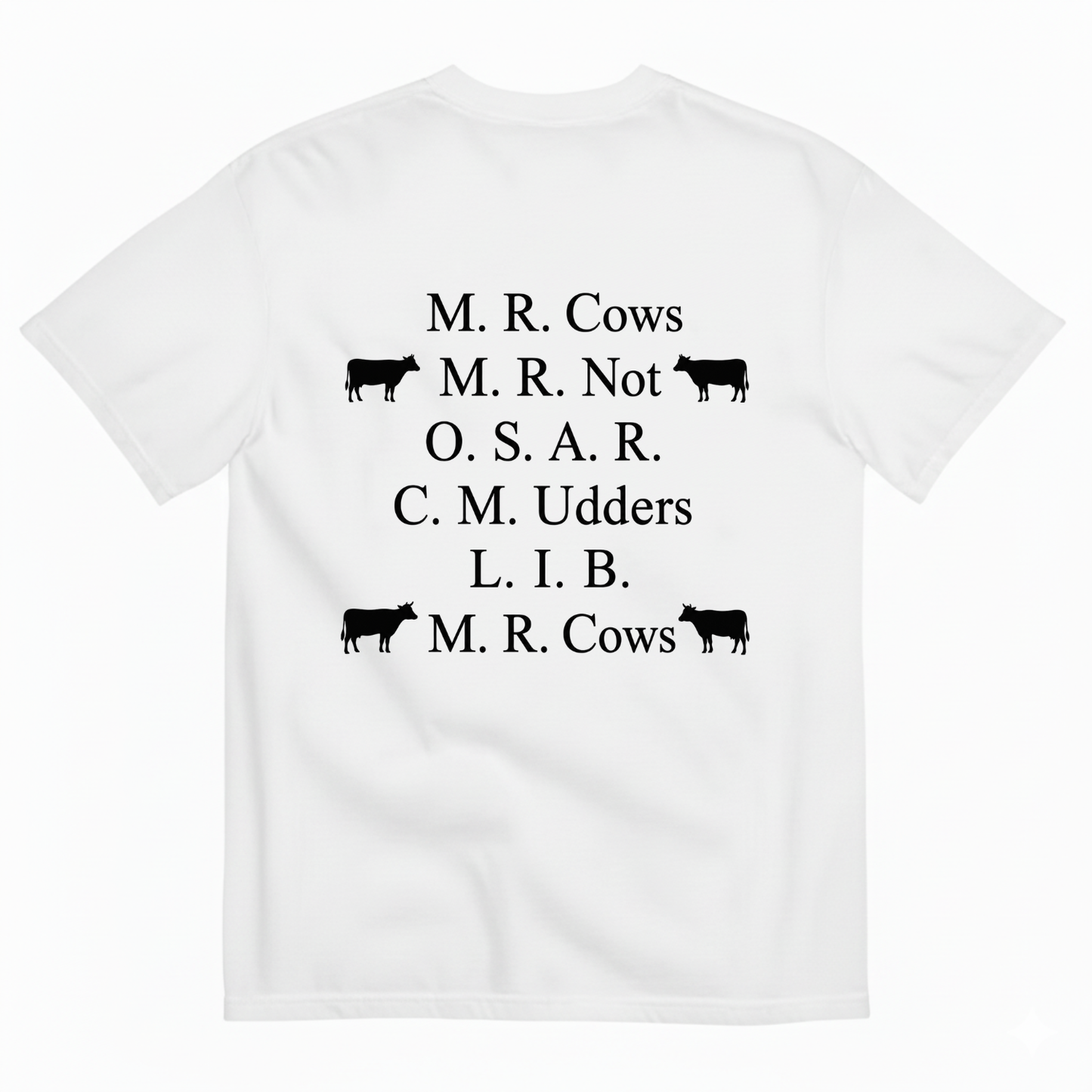 M. R. COWS, M. R. NOT, O. S. A. R., C. M. UDDERS, L. I. B., M. R. COWS T-SHIRT (BACK PRINT)