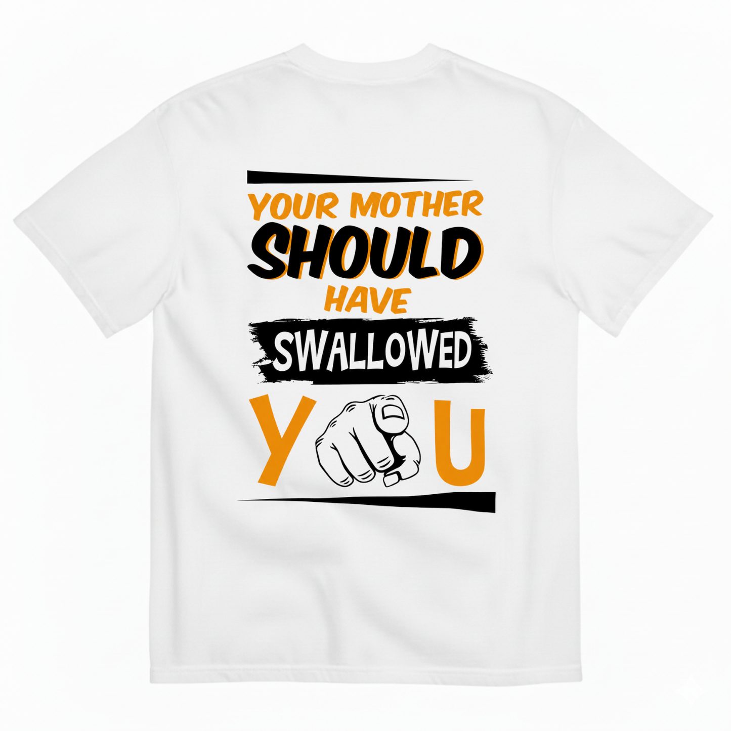 YOUR MOTHER SHOULD HAVE SWALLOWED YOU T-SHIRT (BACK PRINT)