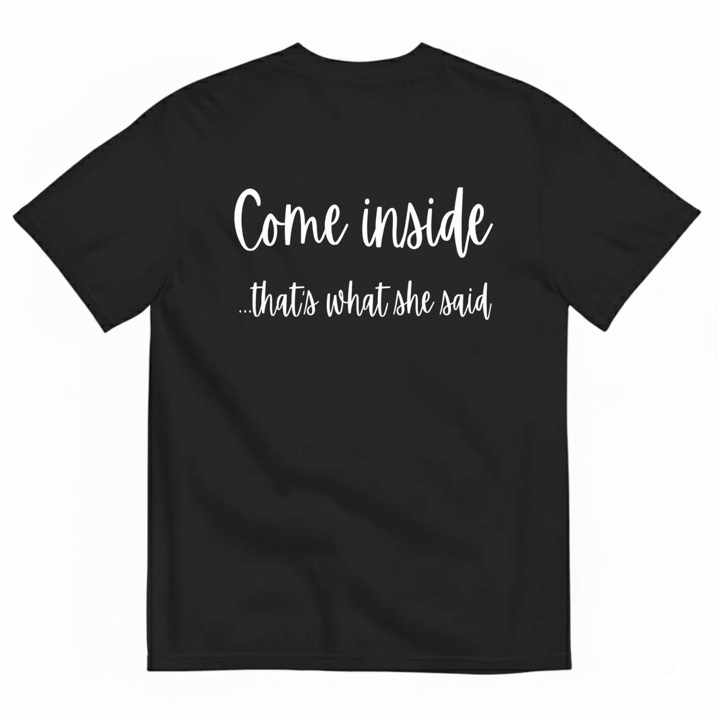 COME INSIDE… THAT’S WHAT SHE SAID T-SHIRT (BACK PRINT)