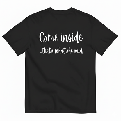 COME INSIDE… THAT’S WHAT SHE SAID T-SHIRT (BACK PRINT)