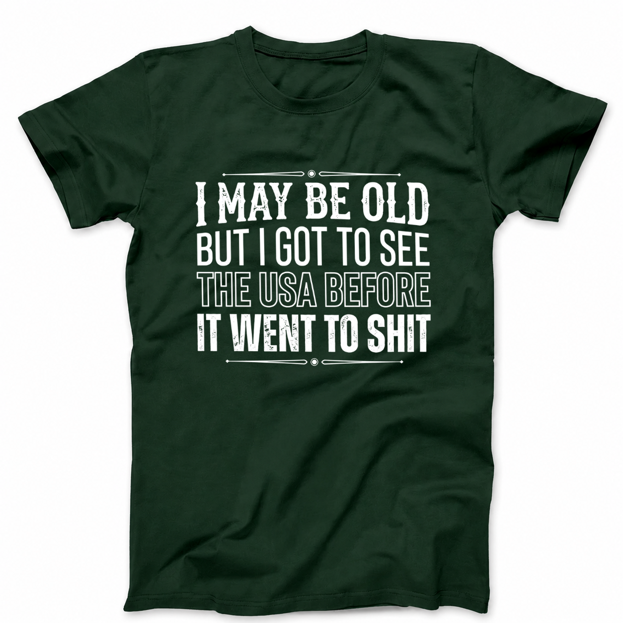 I MAY BE OLD BUT I GOT TO SEE THE USA BEFORE IT WENT TO SHIT T - SHIRT (FRONT PRINT)