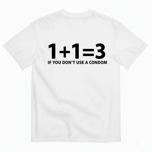 1+1=3 IF YOU DON’T USE A CONDOM T-SHIRT (BACK PRINT)