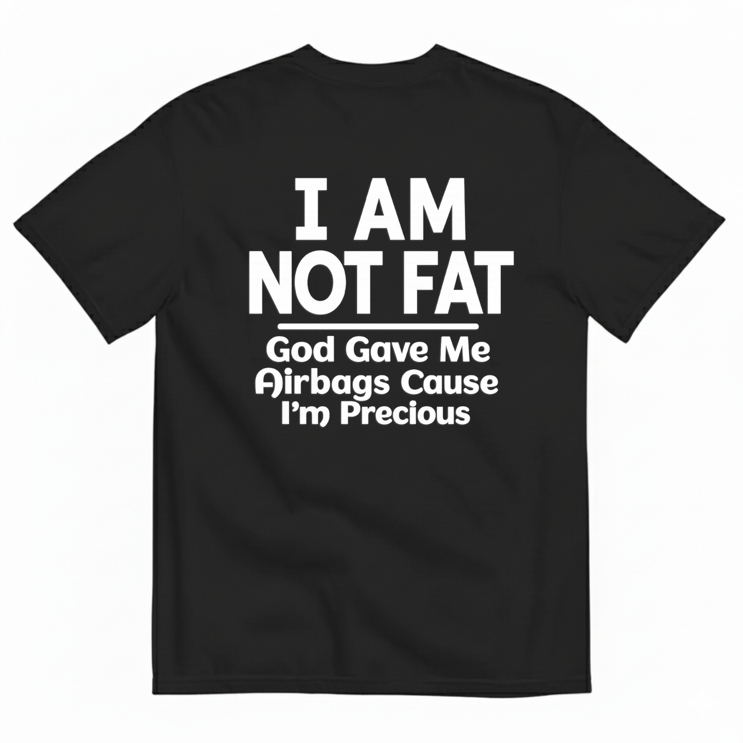 I AM NOT FAT GOD GAVE ME AIRBAGS CAUSE I’M PRECIOUS T-SHIRT (BACK PRINT)