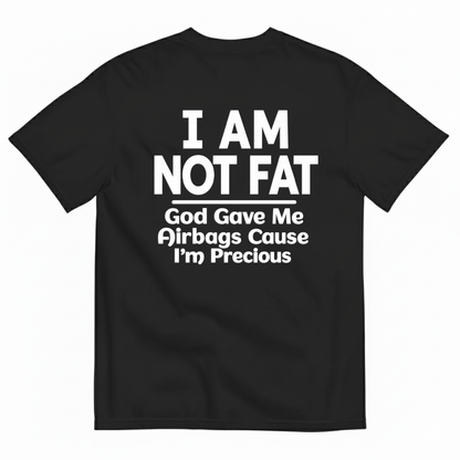 I AM NOT FAT GOD GAVE ME AIRBAGS CAUSE I’M PRECIOUS T-SHIRT (BACK PRINT)