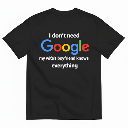 I DON'T NEED GOOGLE My Wife's Boyfriend Knows Everything T-SHIRT (BACK PRINT)