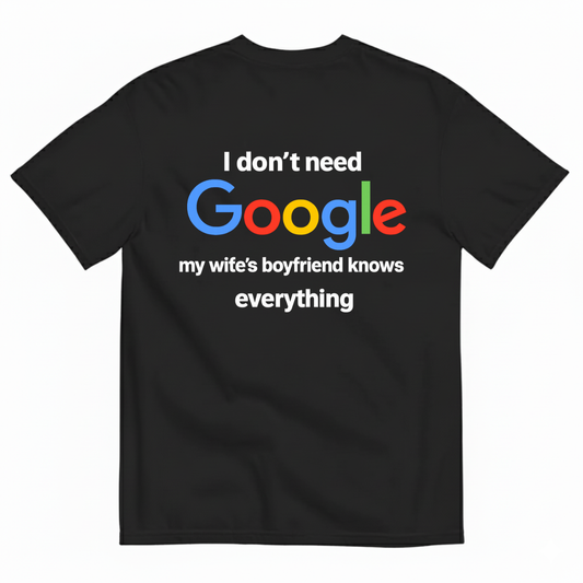 I DON'T NEED GOOGLE My Wife's Boyfriend Knows Everything T-SHIRT (BACK PRINT)
