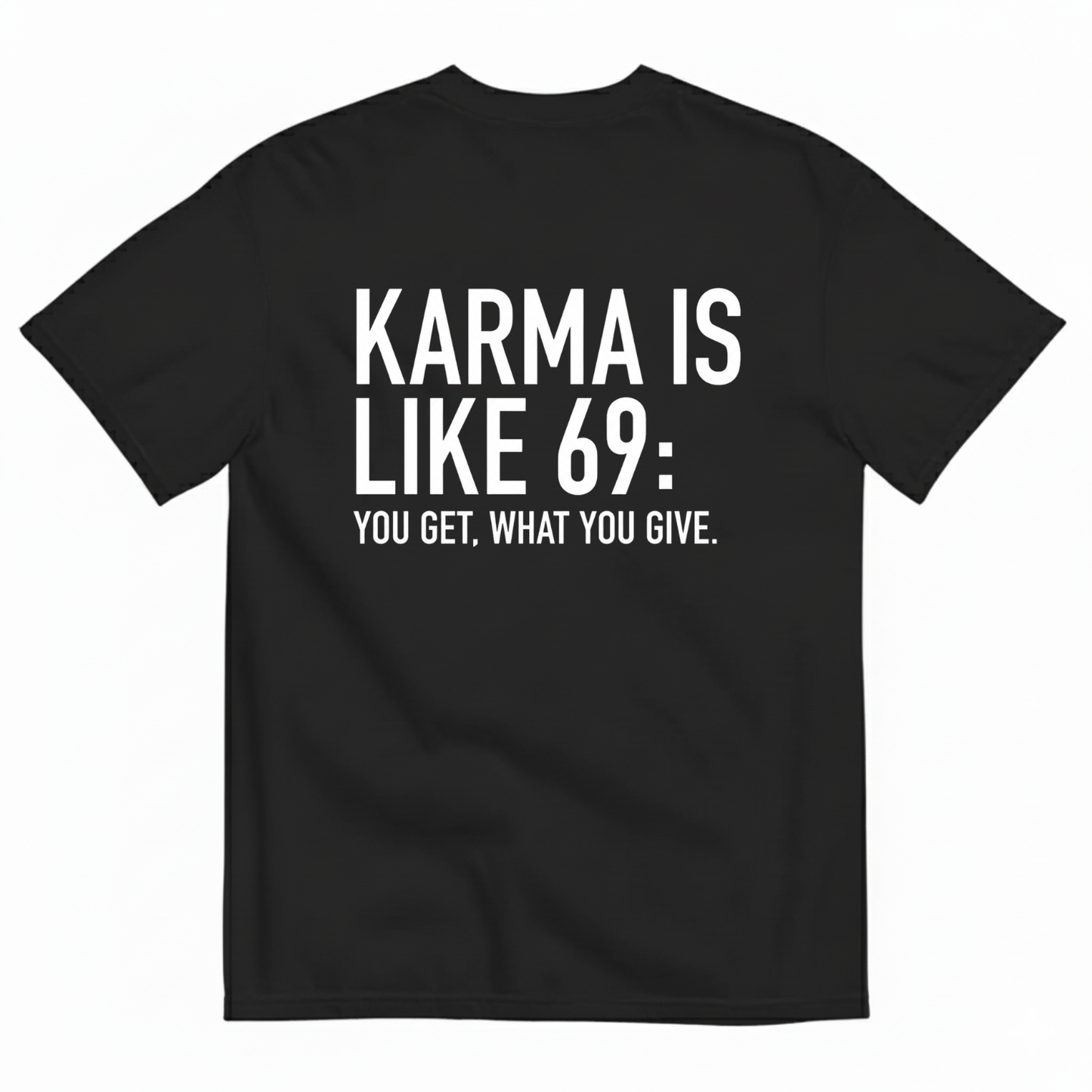 KARMA IS LIKE 69: YOU GET WHAT YOU GIVE T-SHIRT (BACK PRINT)