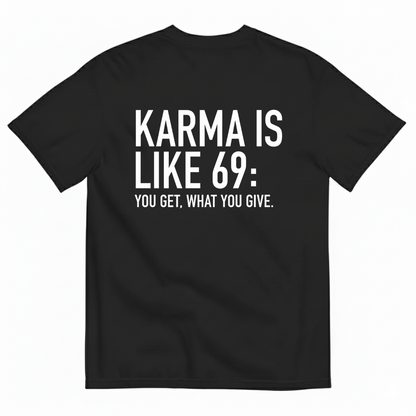 KARMA IS LIKE 69: YOU GET WHAT YOU GIVE T-SHIRT (BACK PRINT)