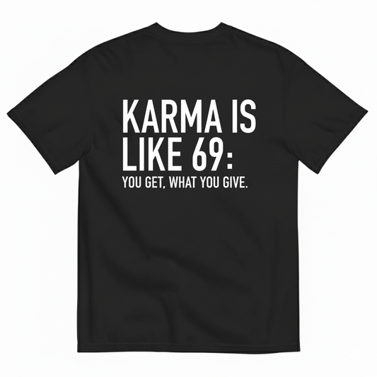 KARMA IS LIKE 69: YOU GET WHAT YOU GIVE T-SHIRT (BACK PRINT)