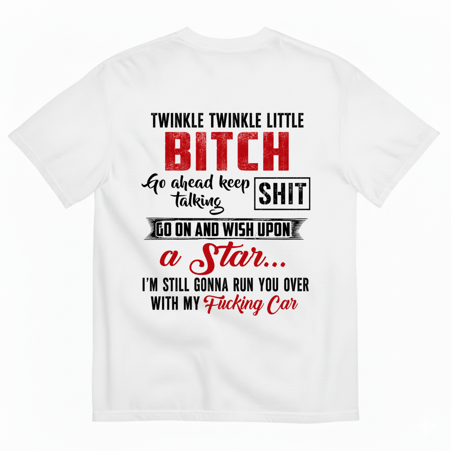 TWINKLE TWINKLE LITTLE BITCH GO AHEAD KEEP TALKING SHIT T-SHIRT (BACK PRINT)