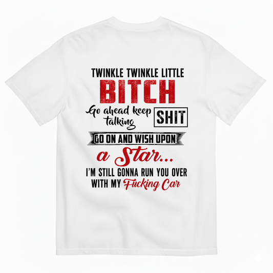 TWINKLE TWINKLE LITTLE BITCH GO AHEAD KEEP TALKING SHIT T-SHIRT (BACK PRINT)