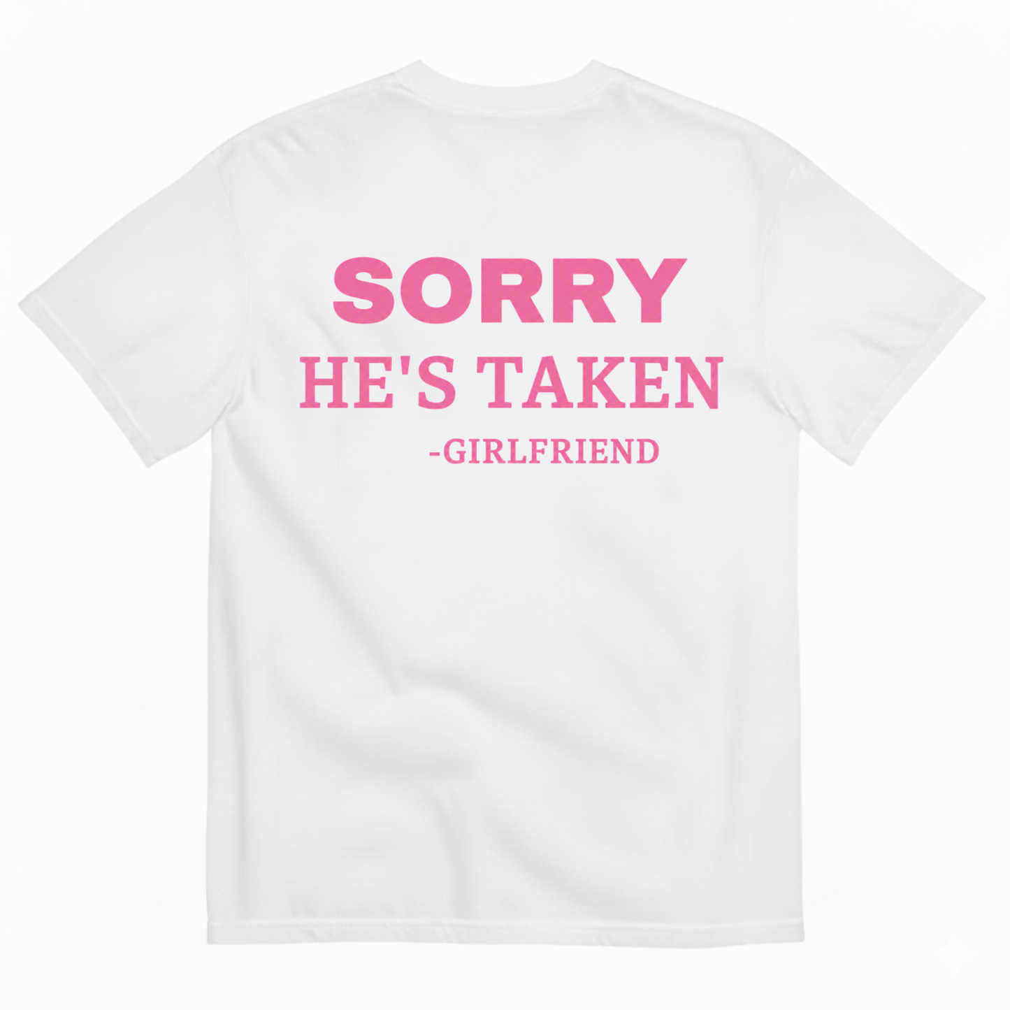 SORRY HE'S TAKEN - GIRLFRIEND T-SHIRT (BACK PRINT)