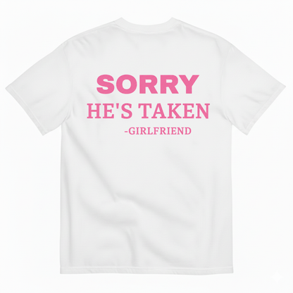 SORRY HE'S TAKEN - GIRLFRIEND T-SHIRT (BACK PRINT)