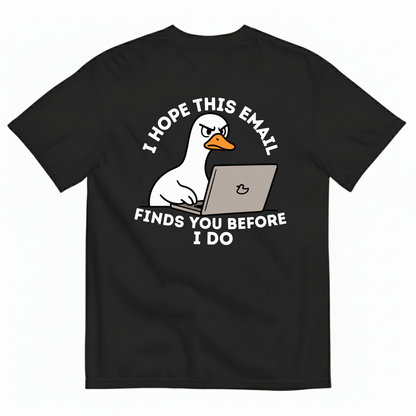 I HOPE THIS EMAIL FINDS YOU BEFORE I DO  T-SHIRT (BACK PRINT)